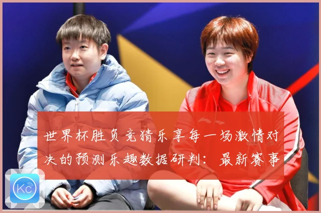 世界杯胜负竞猜乐享每一场激情对决的预测乐趣数据研判：最新赛事动态与深度分析