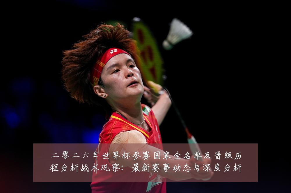 二零二六年世界杯参赛国家全名单及晋级历程分析战术观察:最新赛事动态与深度分析